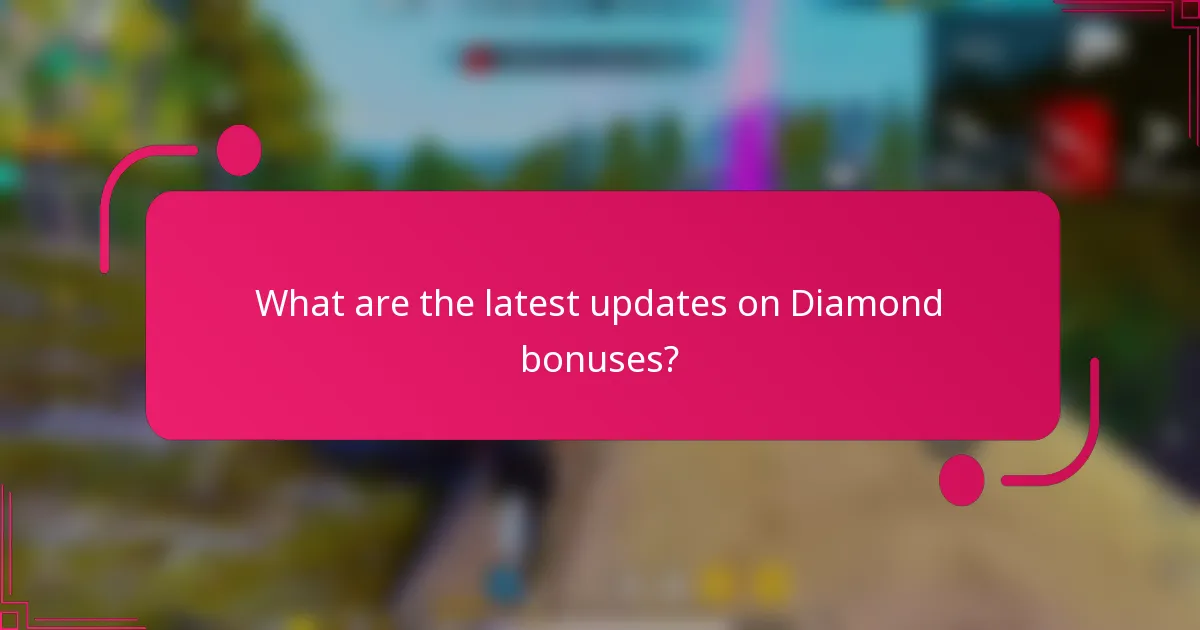 What are the latest updates on Diamond bonuses?