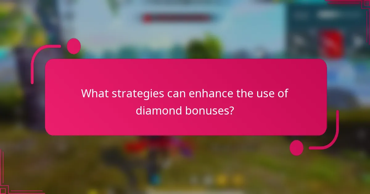 What strategies can enhance the use of diamond bonuses?
