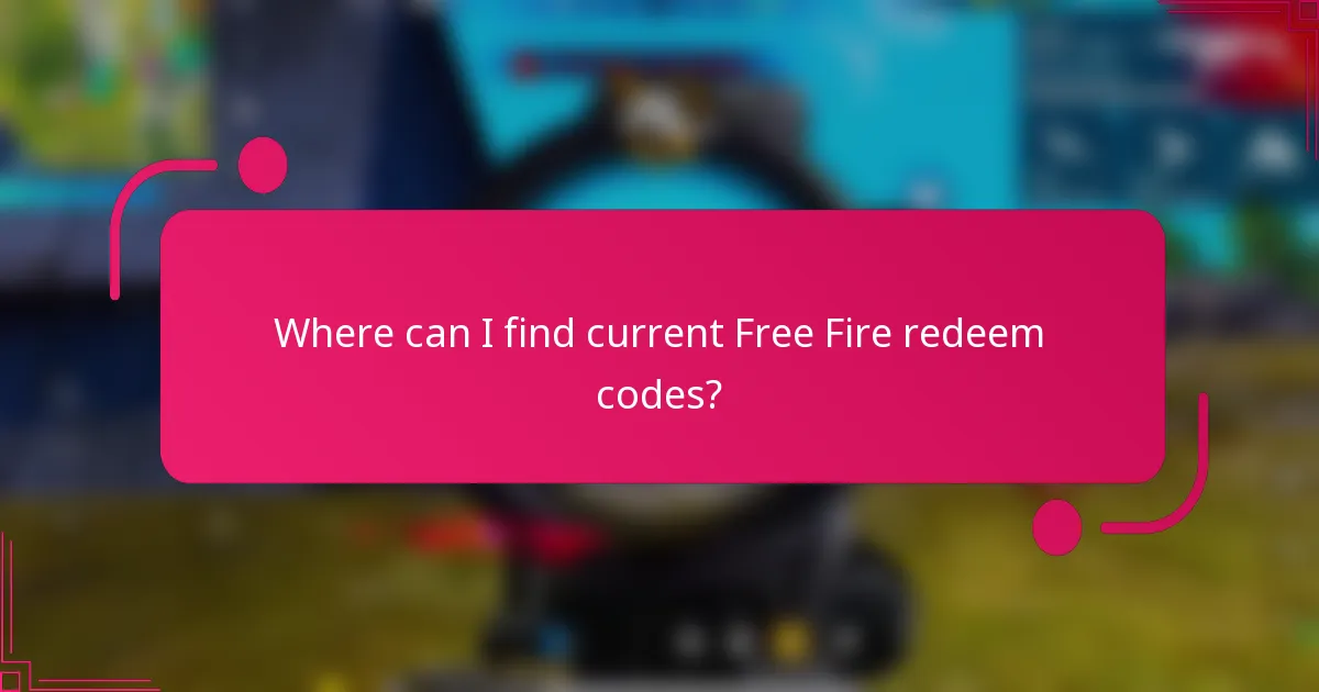 Where can I find current Free Fire redeem codes?