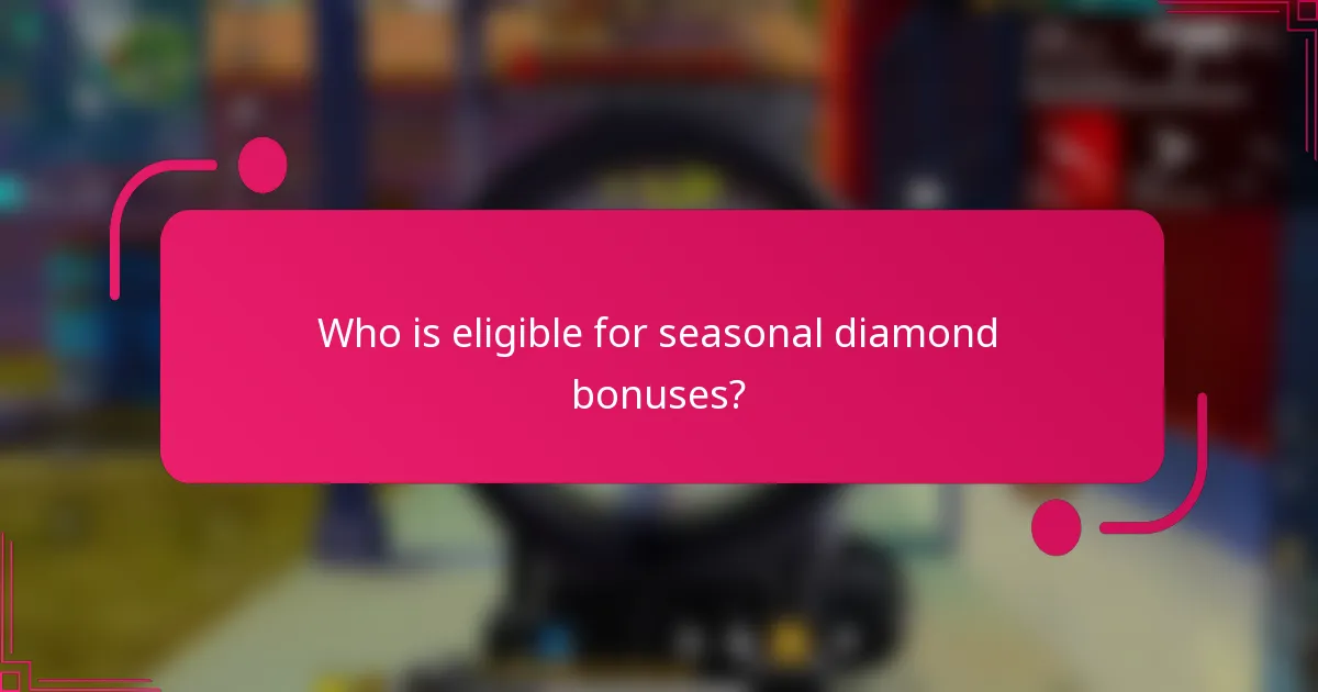 Who is eligible for seasonal diamond bonuses?